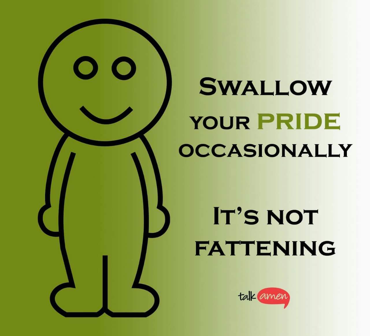 Swallow your pride occasionally, it's not fattening!!! – 8wdee